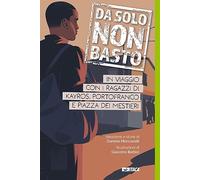 Da solo non basto. In viaggio con i ragazzi di Kayros, Portofranco e Piazza dei Mestieri