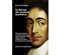 Da Spinoza alla coscienza quantistica. «Deus sive Natura». Il pensiero spinoziano precursore della attuale visione unitaria del cosmo. Il panpsichismo moderno