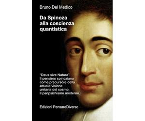 Da Spinoza alla coscienza quantistica: “Deus sive Natura”. Il pensiero spinoziano precursore della attuale visione unitaria del cosmo. Il panpsichismo moderno.
