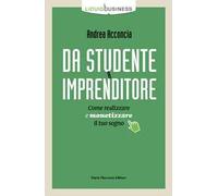 Da studente a imprenditore. Come realizzare e monetizzare il tuo sogno
