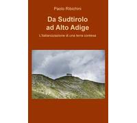 Da Sudtirolo ad Alto Adige. L'italianizzazione di una terra contesa