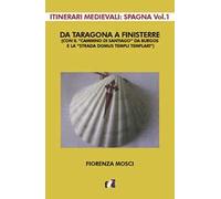 Da Taragona a Finisterre (con il «Cammino di Santiago» da Burgos e la «Strada Domus Templi Templari»). Itinerari medievali: Spagna. Vol. 1