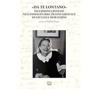 «Da te lontano». Incursioni critiche nell'immaginario transnazionale di Giuliana Morandini
