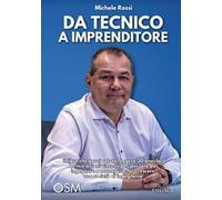 Da tecnico a imprenditore. Il libro che avrei voluto leggere 30 anni fa! Le mie azioni vincenti per passare da ingegnere a manager e far crescere una società di ingegneria