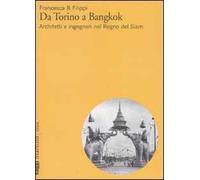 Da Torino a Bangkok. Architetti e ingegneri nel regno del Siam. Ediz. illustrata