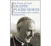 Da Trento ad Assisi Giuseppe Placido Nicolini vescovo della città serafica (1928-1973)