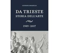 Da Trieste. Storia dell'arte. 1989-2017