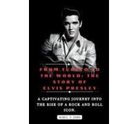 Da Tupelo al mondo La storia di Elvis Presley: A - NEW MARIA T. JOHN