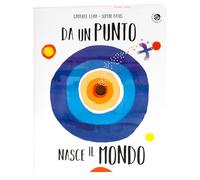 Da un punto nasce il mondo. Ediz. illustrata