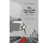 Da un secolo all'altro 1937-2024. Appunti di un cronista tra viaggi, giornalismo, politica e incontri di varia natura