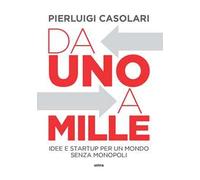 Da uno a mille. Idee e startup per un mondo senza monopoli