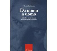 Da uomo a uomo. Uomini maltrattanti raccontano la violenza
