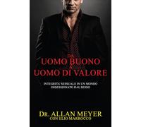 Da Uomo Buono A Uomo Di Valore: Integrita’ Sessuale In Un Mondo Ossessionato Dal Sesso