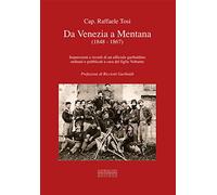 Da Venezia a Mentana (1848-1867). Impressioni e ricordi di un ufficiale garibaldino ordinati e pubblicati a cura del figlio Volturno