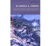Da Venezia a... Venezia. 1915-1918 tra diario e storia le avventurose vide...