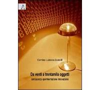 Da venti a trentamila oggetti. Conoscenza sperimentazione innovazione. Ediz. illustrata