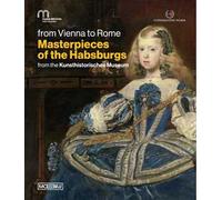 Da Vienna a Roma. Le meraviglie degli Asburgo. Dal Kunsthistorisches Museum. Ediz. inglese