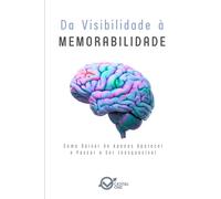 Da Visibilidade à Memorabilidade: Como Deixar de Apenas Aparecer e Passar a Ser Inesquecível