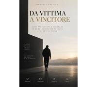 Da vittima a vincitore: Come affrontare e superare un'ex relazione per tornare più forte di prima. Manuale pratico con protocollo di 30 giorni, schede di emergenza ed esercizi da compilare