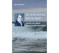 'Da, wo du nicht bist, blüht das Glück': Schmidt von Lübeck: Verse schreiben Geschichte