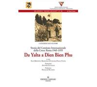 Da Yalta A Dien Bien Phu. Storia del Comitato internazionale della Croce Rossa 1945-1955