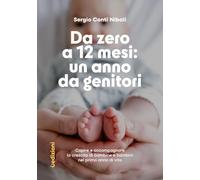 Da zero a 12 mesi: un anno da genitori. Capire e accompagnare la crescita di bambine e bambini nel primo anno di vita