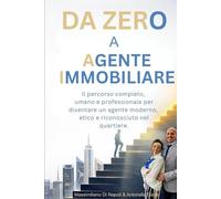 DA ZERO A AGENTE IMMOBILIARE: Il percorso completo, umano e professionale per diventare un agente moderno, etico e riconosciuto nel quartiere.