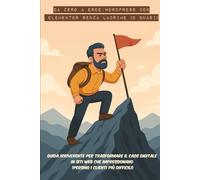 Da Zero a Eroe: WordPress con Elementor senza lacrime (o quasi): Guida irriverente per trasformare il caos digitale in siti web che impressionano (persino i clienti più difficili)