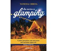 Da Zero A Glamping. Come Investire Con Successo Nel Turismo Open Air Di Lusso