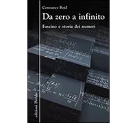 Da zero a infinito. Fascino e storia dei numeri - Reid Constance