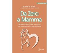 Libri Roberta Russo - Da Zero A Mamma. Dai Primi Giorni Di Vita Ai Primi Passi: