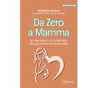 Libri Roberta Russo - Da Zero A Mamma. Dai Primi Giorni Di Vita Ai Primi Passi: