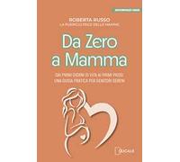 Libri Roberta Russo - Da Zero A Mamma. Dai Primi Giorni Di Vita Ai Primi Passi: