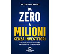 Da Zero a Milioni senza Investitori: Come costruire business scalabili e antifragili con il metodo FAST