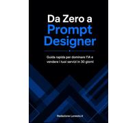Da Zero a Prompt Designer: Guida rapida per dominare l'IA e vendere i tuoi servizi in 30 giorni.