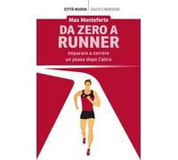 Libri Monteforte Max - Da Zero A Runner. Imparare A Correre Un Passo Dopo L'altr