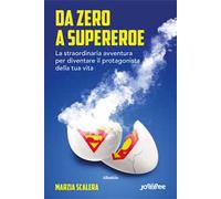 Da zero a supereroe. La straordinaria avventura per diventare il protagonista della tua vita