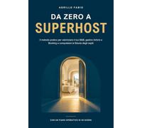 Da Zero a Superhost: Il metodo pratico per valorizzare il tuo B&B, gestire Airbnb e Booking e conquistare la fiducia degli ospiti