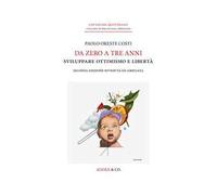 Da zero a tre anni. Sviluppare ottimismo e libertà. Ediz. ampliata
