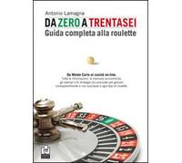 Da zero a trentasei. Guida completa alla roulette