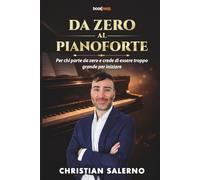DA ZERO AL PIANOFORTE: Per chi parte da zero e crede di essere troppo grande per iniziare