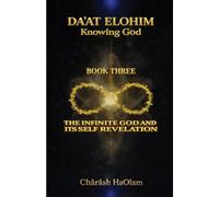 Daʼat Elohim: Knowing God: Book Three: The Infinite God and Its Self-Revelation