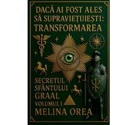 Dac¿ ai fost ales s¿ supravie¿uie¿ti: Transformarea. Secretul Sfântului Graal. Volumul I.: 1
