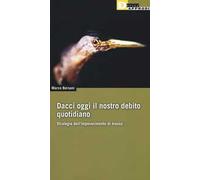 Dacci oggi il nostro debito quotidiano. Strategie dell'impoverimento di massa