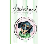 Dachshund: A New Owner's Illustrated Guide to Your Puppy's First Year