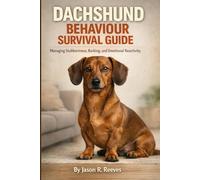 DACHSHUND BEHAVIOUR SURVIVAL GUIDE: Managing Stubbornness, Barking, and Emotional Reactivity