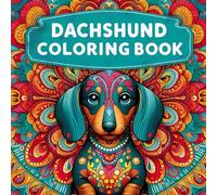 Dachshund Coloring Book: 96 Adorable and Relaxing Pages for Dog Lovers of All Ages: Cute Dachshund Illustrations with Mandalas and Patterns for Stress Relief, Relaxation, and Creativity
