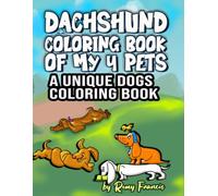 DACHSHUND COLORING BOOK OF MY 4 PETS: A UNIQUE DOGS COLORING BOOK