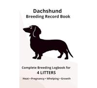 Dachshund Dog Breeding Record Book for 4 Litters: Complete Breeding Logbook for 4 Litters: Heat Cycle, Mating, Pregnancy & Whelping Records