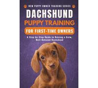 Dachshund Puppy Training for First-Time Owners: A Step-by-Step Guide to Raising a Calm, Well-Behaved Dachshund